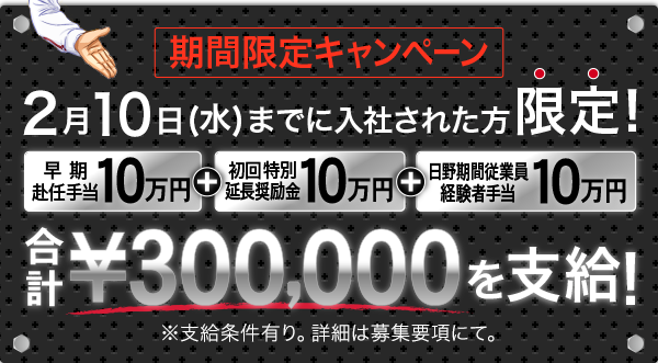 【期間限定キャンペーン】7月10日(金)までに入社された方限定！早期赴任手当10万円＋初回特別延長奨励金10万円を支給！※支給条件有り。詳細は募集要項にて。